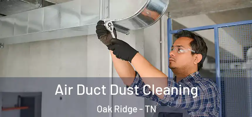 Air Duct Dust Cleaning Oak Ridge - TN