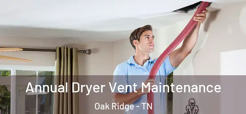  Annual Dryer Vent Maintenance Oak Ridge - TN