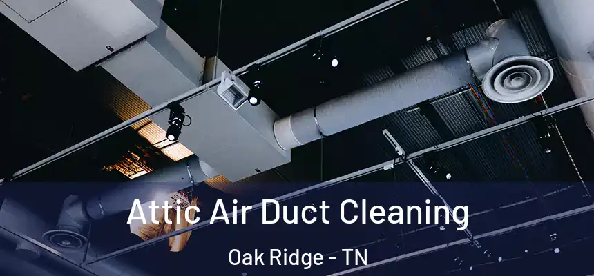  Attic Air Duct Cleaning Oak Ridge - TN
