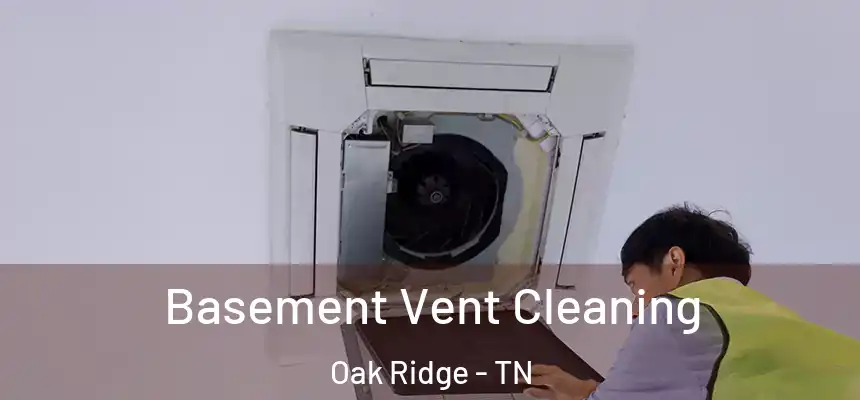  Basement Vent Cleaning Oak Ridge - TN