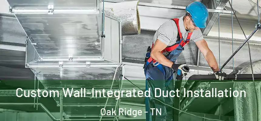  Custom Wall-Integrated Duct Installation Oak Ridge - TN