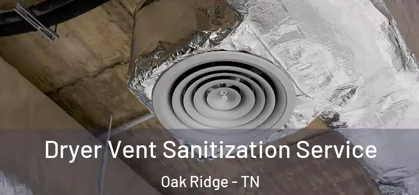  Dryer Vent Sanitization Service Oak Ridge - TN