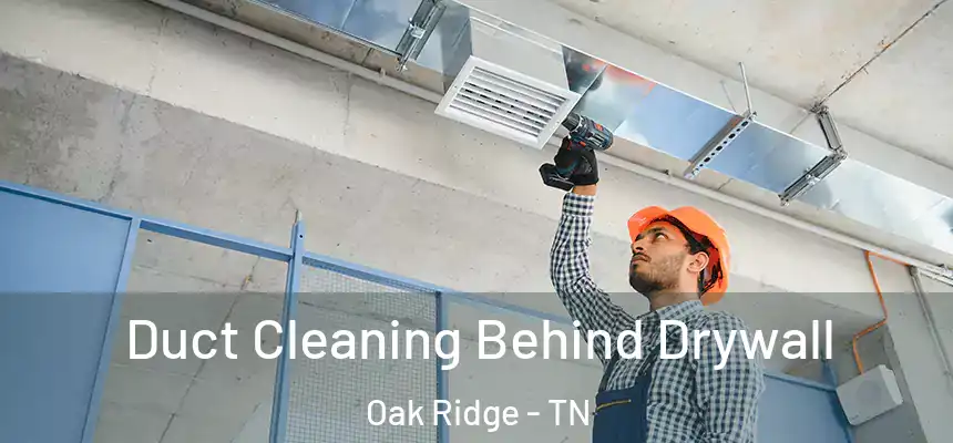 Duct Cleaning Behind Drywall Oak Ridge - TN