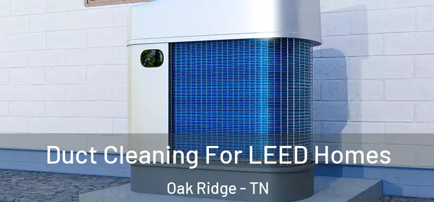  Duct Cleaning For LEED Homes Oak Ridge - TN