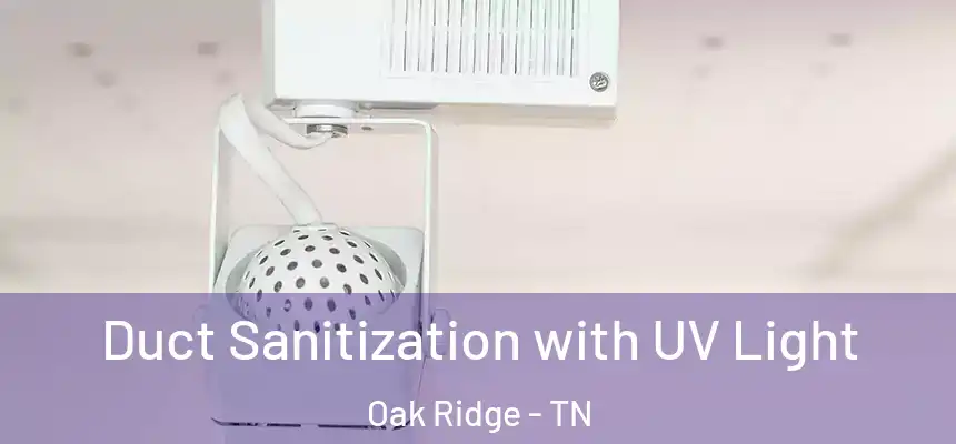  Duct Sanitization with UV Light Oak Ridge - TN