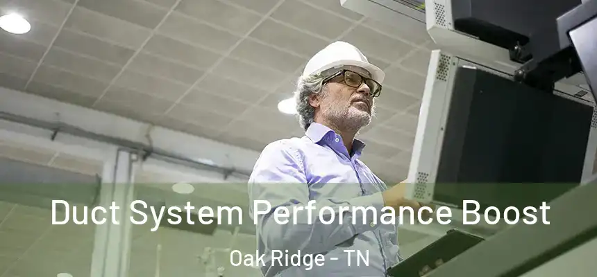  Duct System Performance Boost Oak Ridge - TN