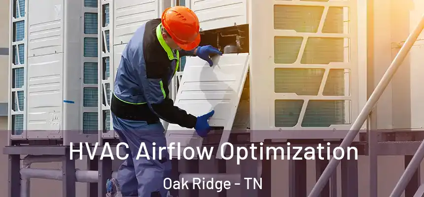  HVAC Airflow Optimization Oak Ridge - TN