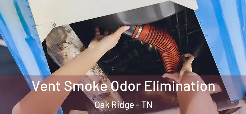  Vent Smoke Odor Elimination Oak Ridge - TN