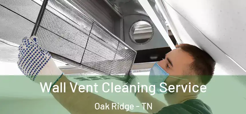  Wall Vent Cleaning Service Oak Ridge - TN