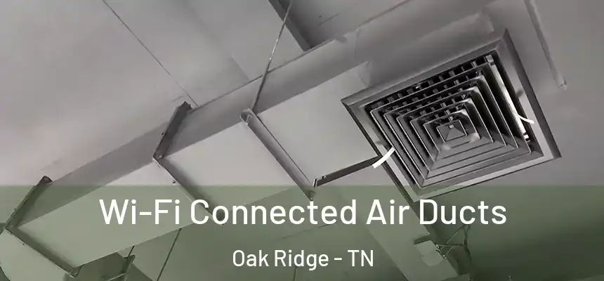 Wi-Fi Connected Air Ducts Oak Ridge - TN